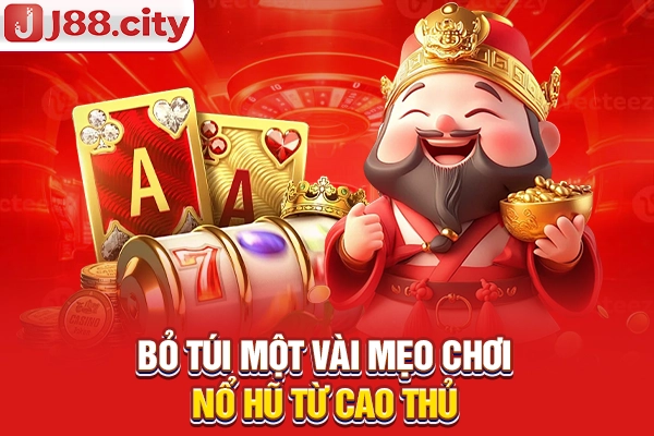 Bỏ túi một vài mẹo chơi nổ hũ từ cao thủ