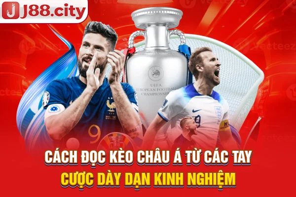 Cách đọc kèo châu Á từ các tay cược dày dạn kinh nghiệm