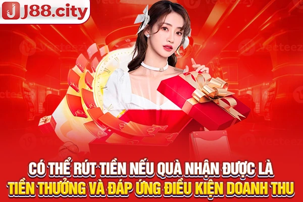 Có thể rút tiền nếu quà nhận được là tiền thưởng và đáp ứng điều kiện doanh thu