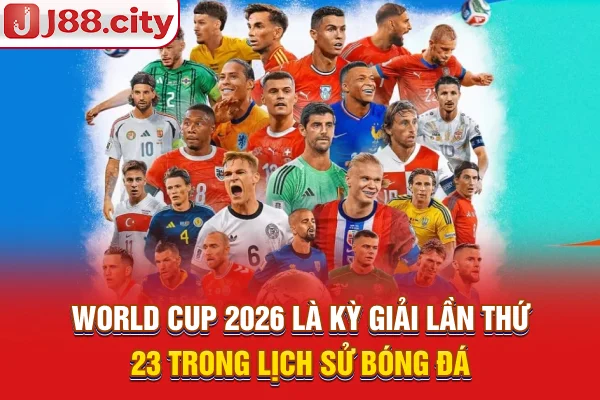 World Cup 2026 là kỳ giải lần thứ 23 trong lịch sử bóng đá
